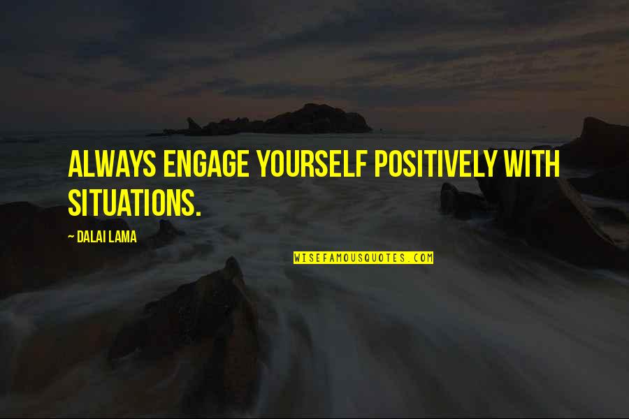 Being 26 Quotes By Dalai Lama: Always engage yourself positively with situations. Being 26 Quotes By Dalai Lama: Always engage yourself positively with situations.