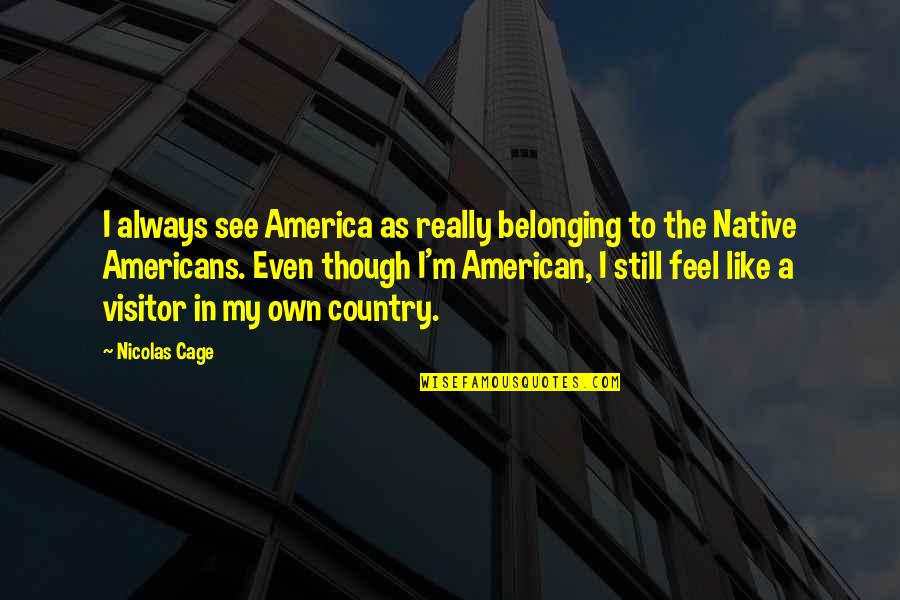 Being 26 Quotes By Nicolas Cage: I always see America as really belonging to Being 26 Quotes By Nicolas Cage: I always see America as really belonging to
