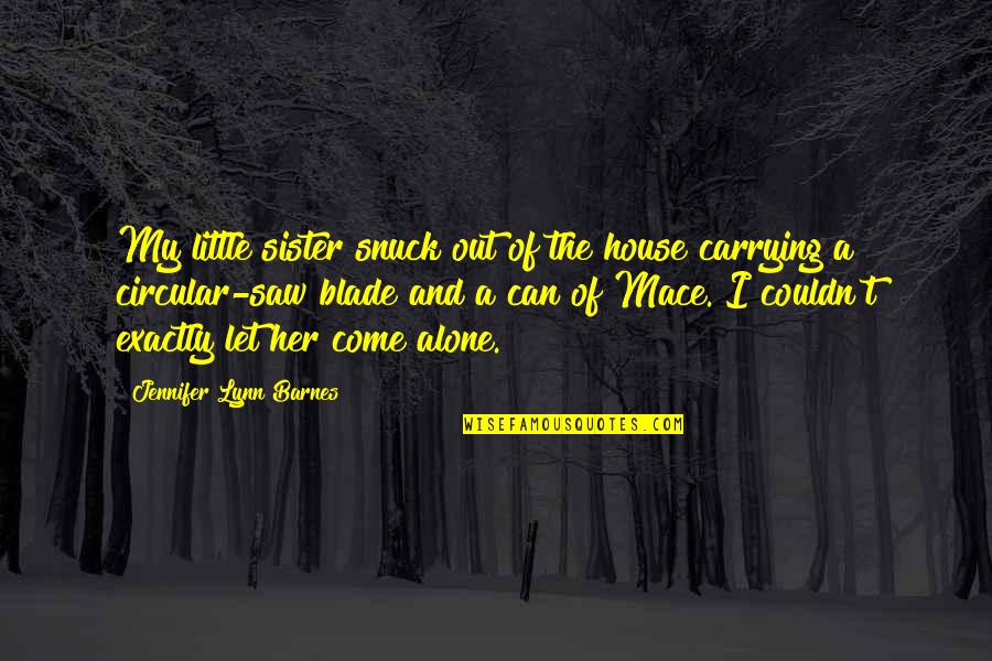 Being 27 Quotes By Jennifer Lynn Barnes: My little sister snuck out of the house