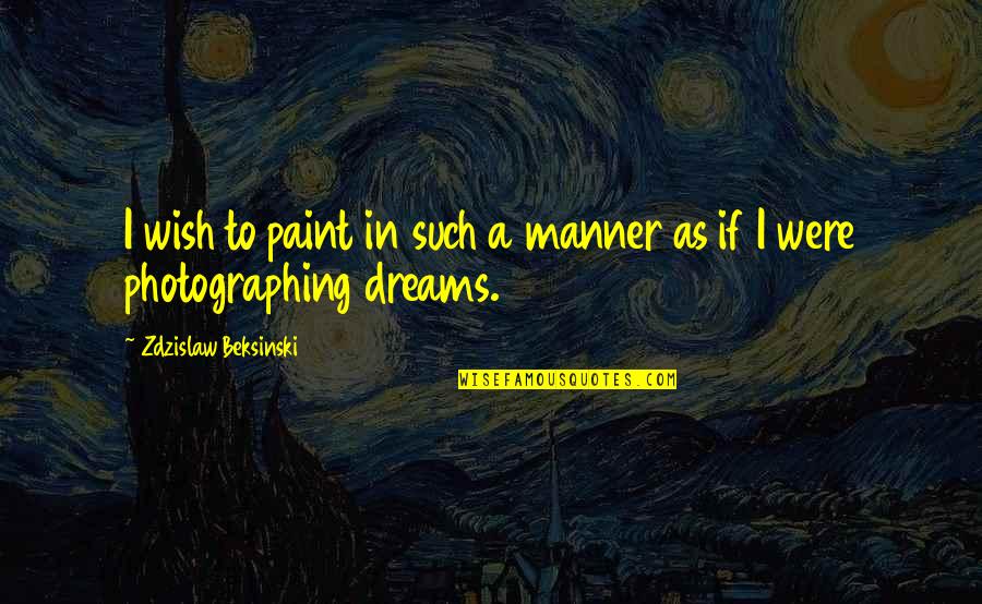 Being 27 Quotes By Zdzislaw Beksinski: I wish to paint in such a manner