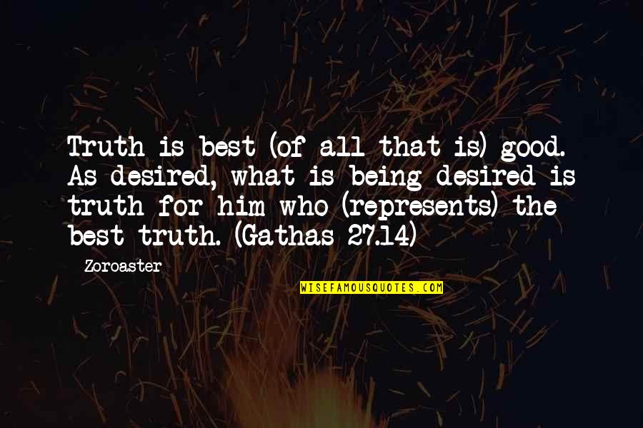 Being 27 Quotes By Zoroaster: Truth is best (of all that is) good.