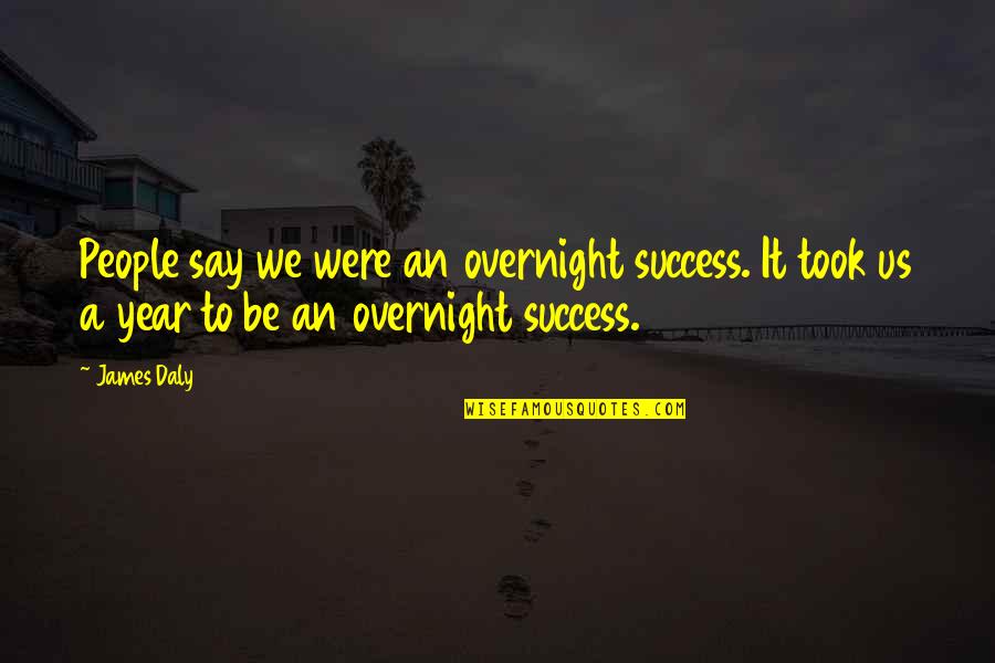 Being 28 Years Old Quotes By James Daly: People say we were an overnight success. It