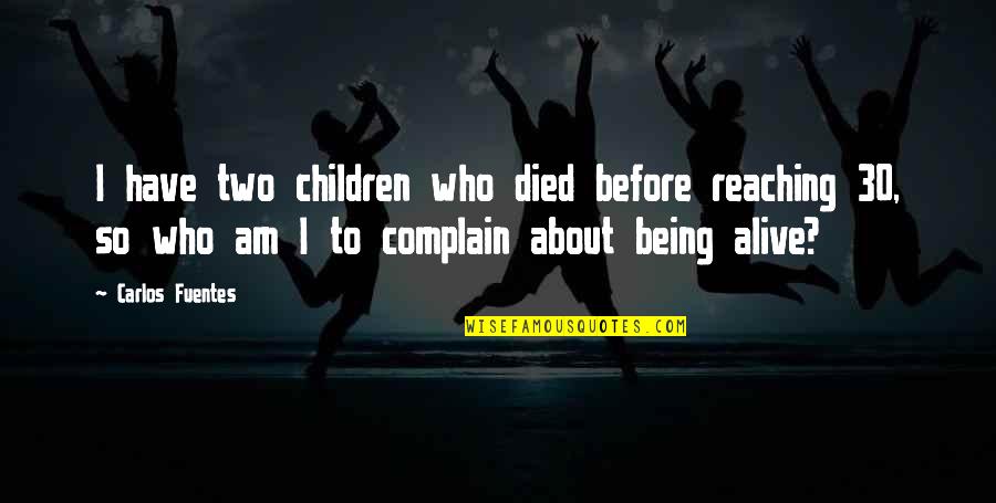 Being 30 Quotes By Carlos Fuentes: I have two children who died before reaching Being 30 Quotes By Carlos Fuentes: I have two children who died before reaching