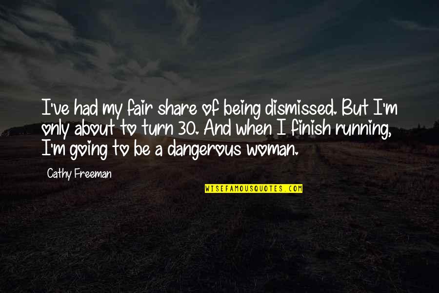 Being 30 Quotes By Cathy Freeman: I've had my fair share of being dismissed. Being 30 Quotes By Cathy Freeman: I've had my fair share of being dismissed.