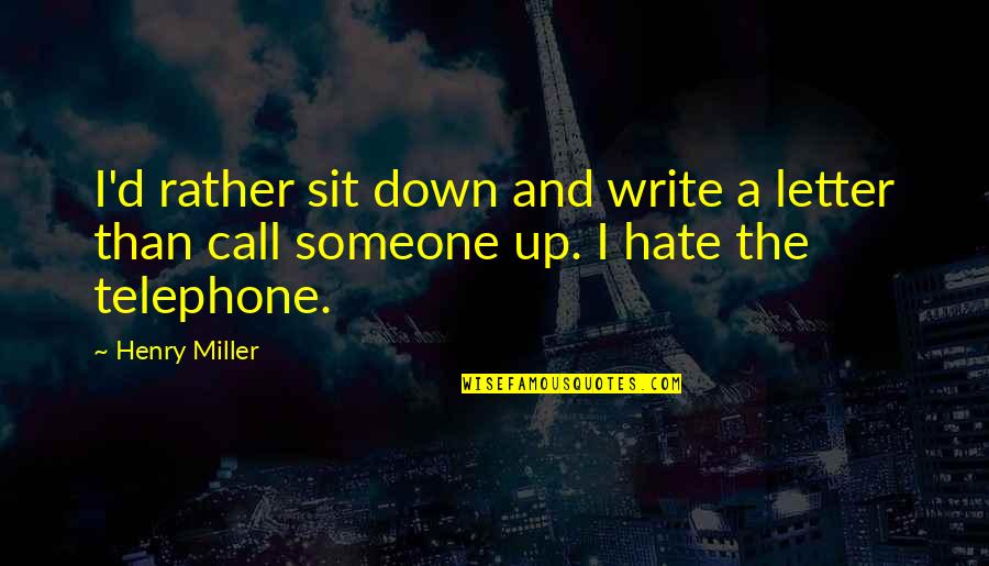 Being 30 Quotes By Henry Miller: I'd rather sit down and write a letter