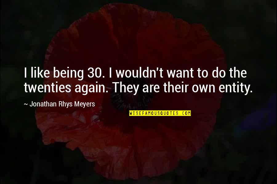 Being 30 Quotes By Jonathan Rhys Meyers: I like being 30. I wouldn't want to Being 30 Quotes By Jonathan Rhys Meyers: I like being 30. I wouldn't want to