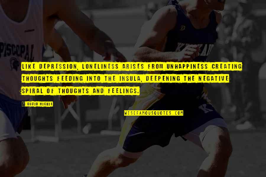 Being 30 Years Old Quotes By David Michie: Like depression, loneliness arises from unhappiness creating thoughts