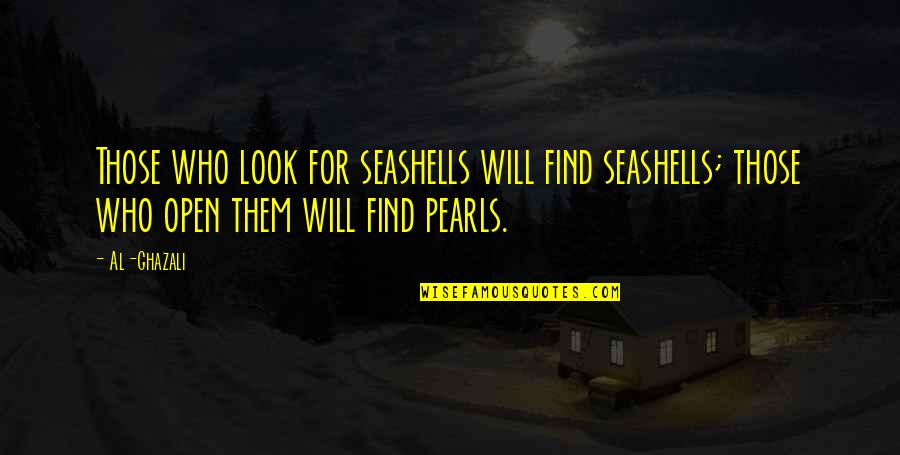 Being 33 Quotes By Al-Ghazali: Those who look for seashells will find seashells;