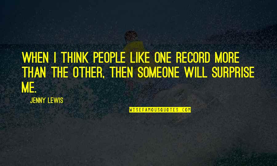 Being 33 Quotes By Jenny Lewis: When I think people like one record more