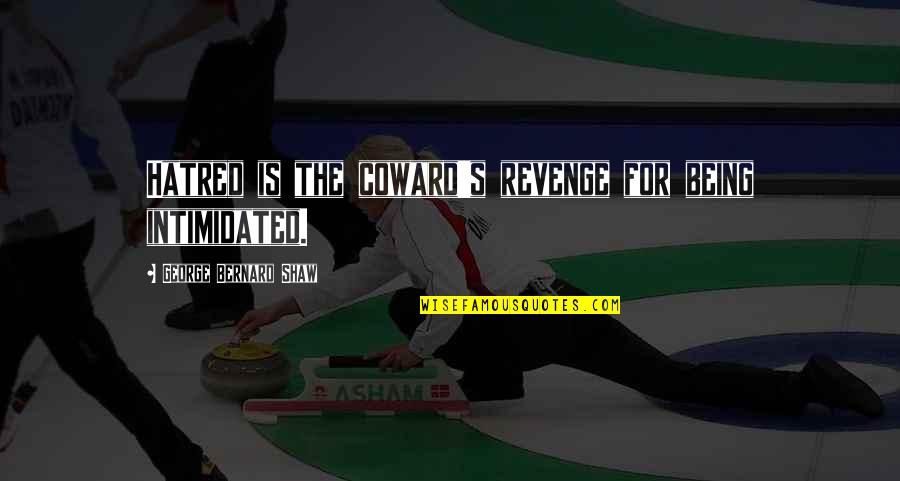 Being 39 Years Old Quotes By George Bernard Shaw: Hatred is the coward's revenge for being intimidated.