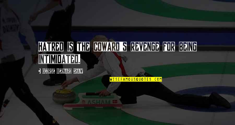 Being 39 Years Old Quotes By George Bernard Shaw: Hatred is the coward's revenge for being intimidated. Being 39 Years Old Quotes By George Bernard Shaw: Hatred is the coward's revenge for being intimidated.