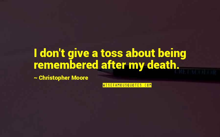 Being 4 Quotes By Christopher Moore: I don't give a toss about being remembered