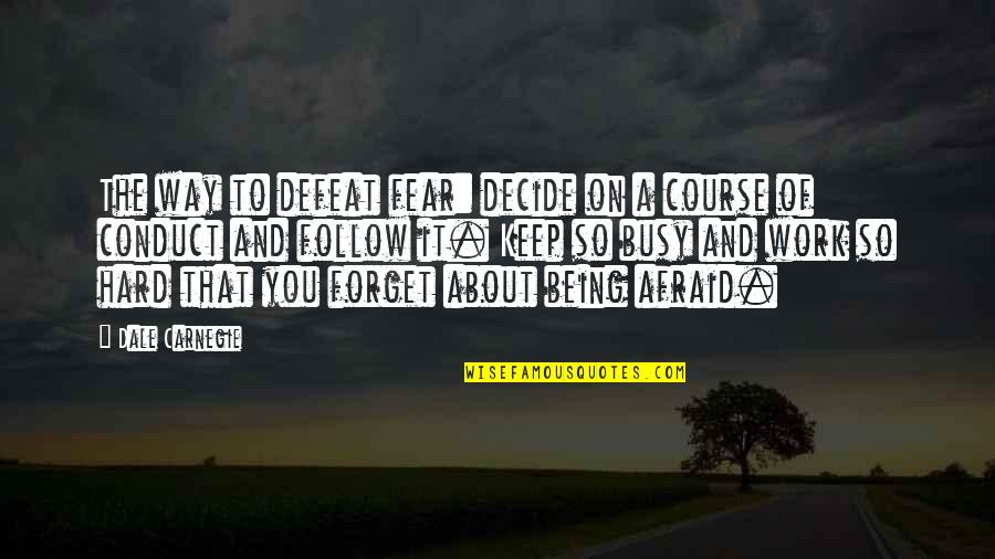 Being 4 Quotes By Dale Carnegie: The way to defeat fear: decide on a