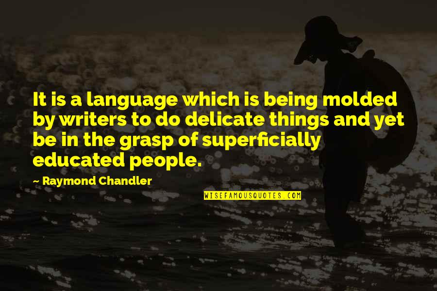 Being 4 Quotes By Raymond Chandler: It is a language which is being molded
