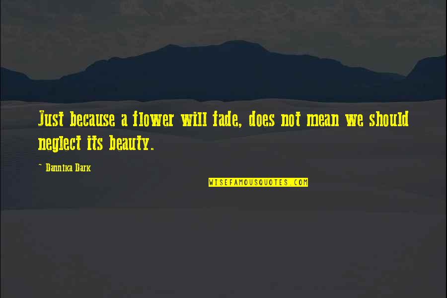 Being 40 Quotes By Dannika Dark: Just because a flower will fade, does not