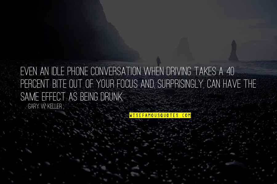 Being 40 Quotes By Gary W. Keller: Even an idle phone conversation when driving takes Being 40 Quotes By Gary W. Keller: Even an idle phone conversation when driving takes
