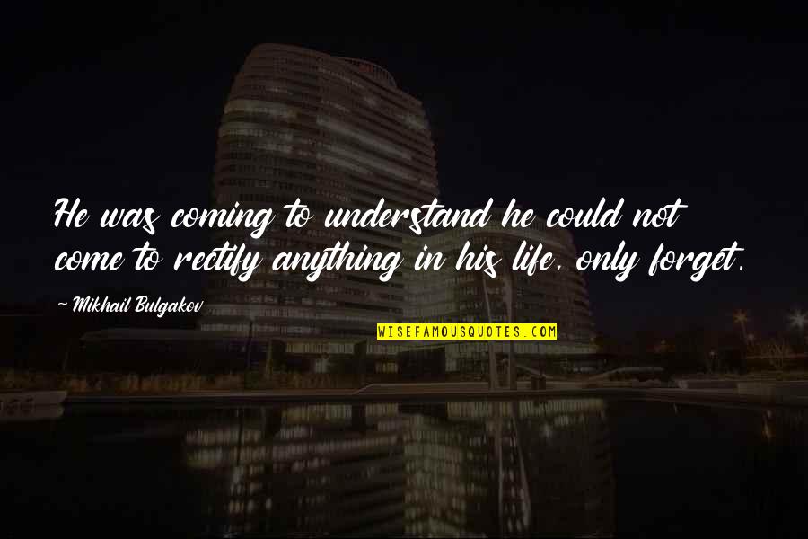 Being 40 Quotes By Mikhail Bulgakov: He was coming to understand he could not Being 40 Quotes By Mikhail Bulgakov: He was coming to understand he could not