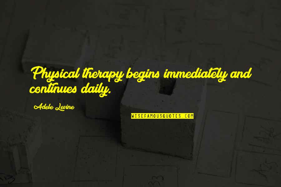 Being 41 Quotes By Adele Levine: Physical therapy begins immediately and continues daily.