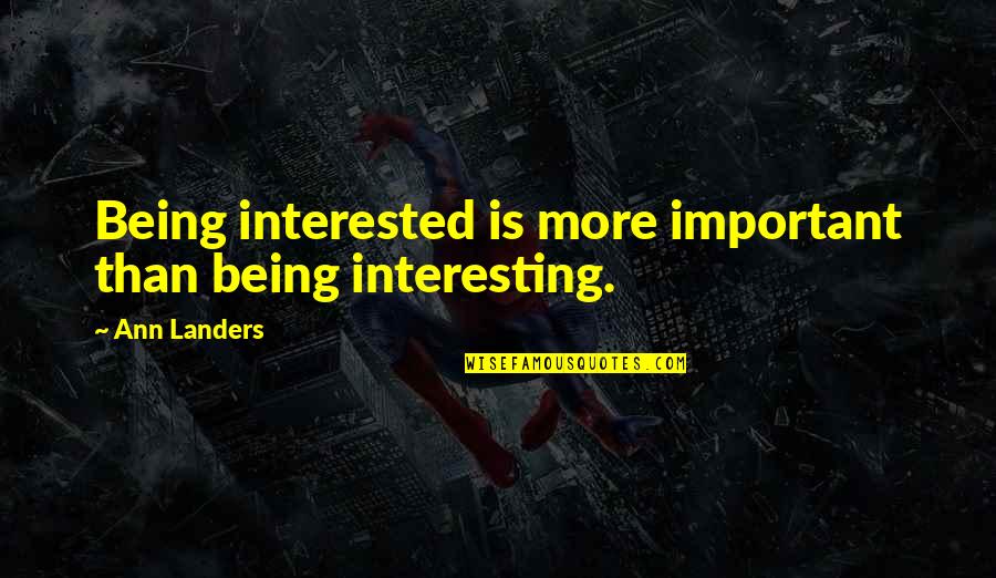 Being 41 Quotes By Ann Landers: Being interested is more important than being interesting.