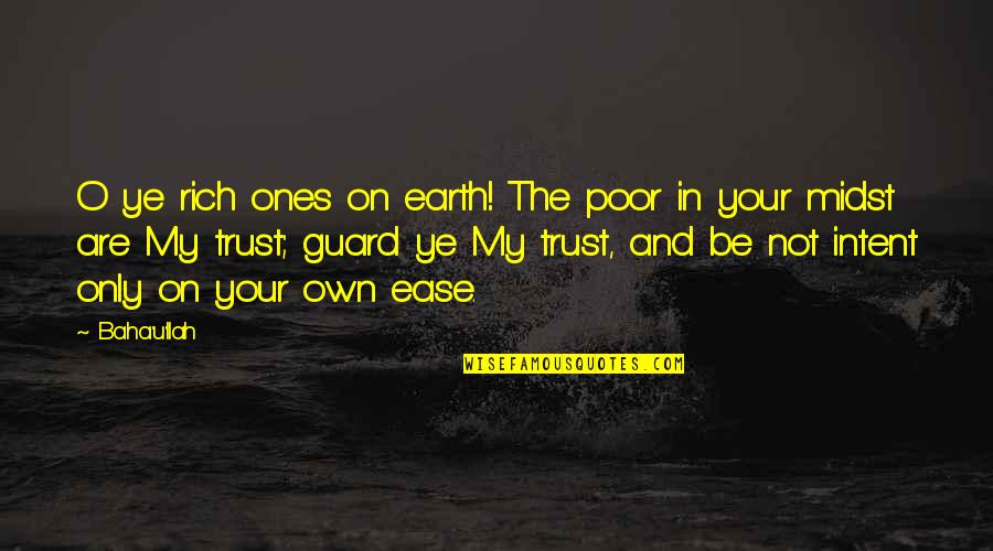 Being 41 Quotes By Baha'u'llah: O ye rich ones on earth! The poor
