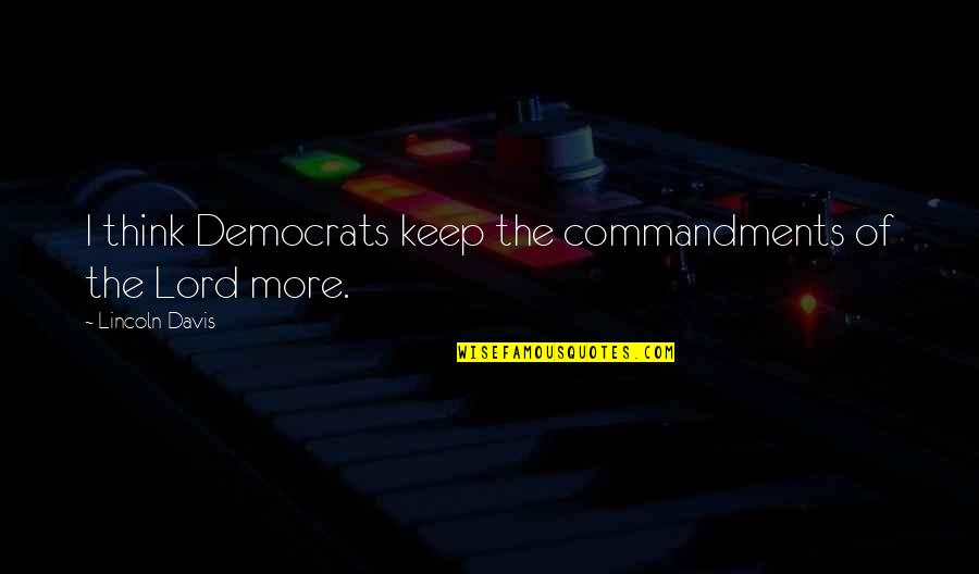 Being 41 Quotes By Lincoln Davis: I think Democrats keep the commandments of the