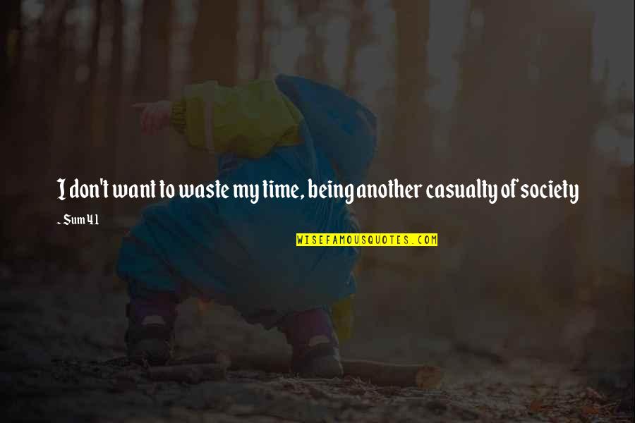 Being 41 Quotes By Sum 41: I don't want to waste my time, being