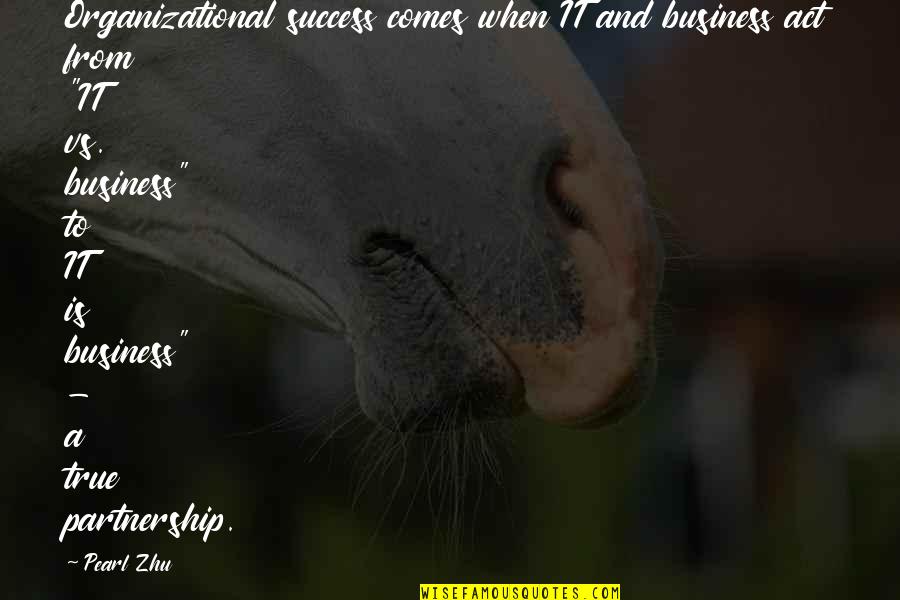 Being 45 Quotes By Pearl Zhu: Organizational success comes when IT and business act Being 45 Quotes By Pearl Zhu: Organizational success comes when IT and business act