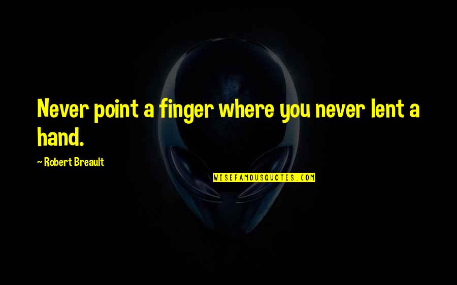 Being 49 Quotes By Robert Breault: Never point a finger where you never lent