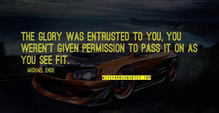 Being 49 Years Old Quotes By Michael Ende: The Glory was entrusted to you, you weren't Being 49 Years Old Quotes By Michael Ende: The Glory was entrusted to you, you weren't