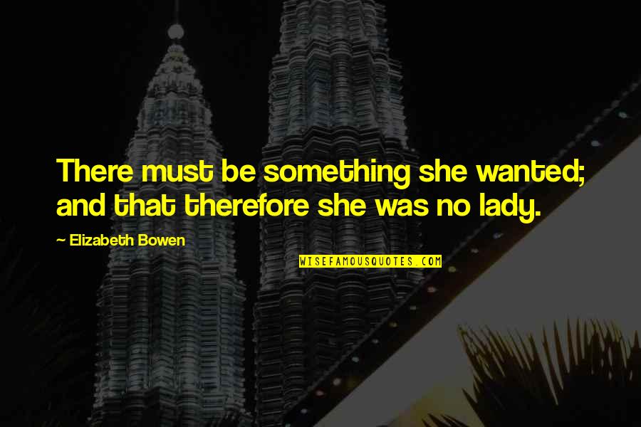 Being 50 Yrs Old Quotes By Elizabeth Bowen: There must be something she wanted; and that Being 50 Yrs Old Quotes By Elizabeth Bowen: There must be something she wanted; and that