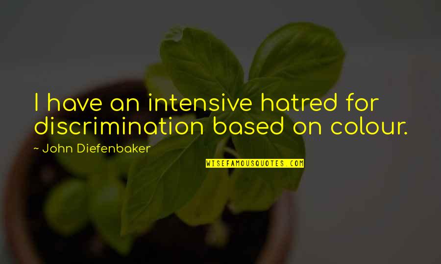 Being 50 Yrs Old Quotes By John Diefenbaker: I have an intensive hatred for discrimination based Being 50 Yrs Old Quotes By John Diefenbaker: I have an intensive hatred for discrimination based