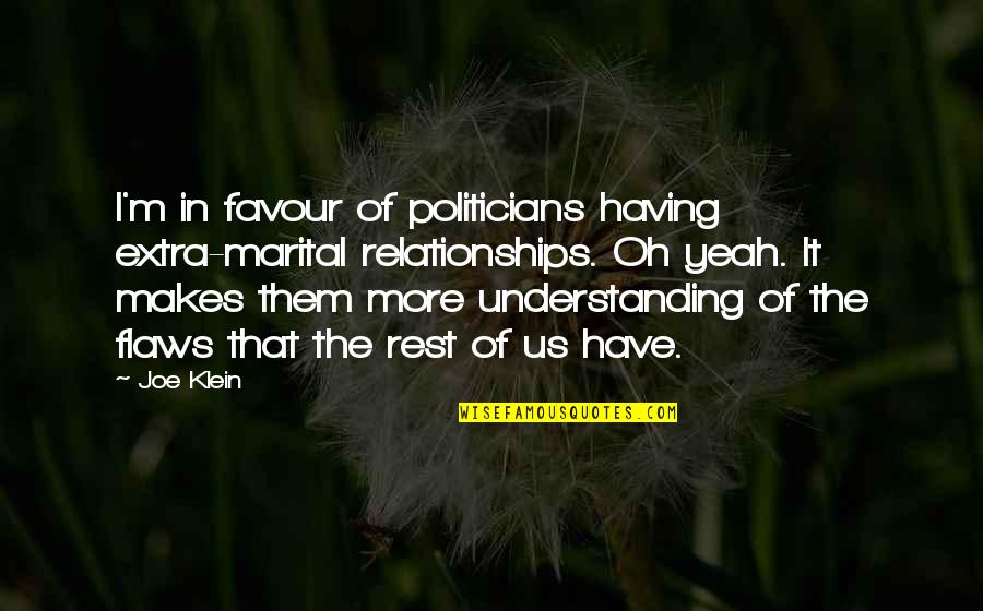 Being 55 Quotes By Joe Klein: I'm in favour of politicians having extra-marital relationships.