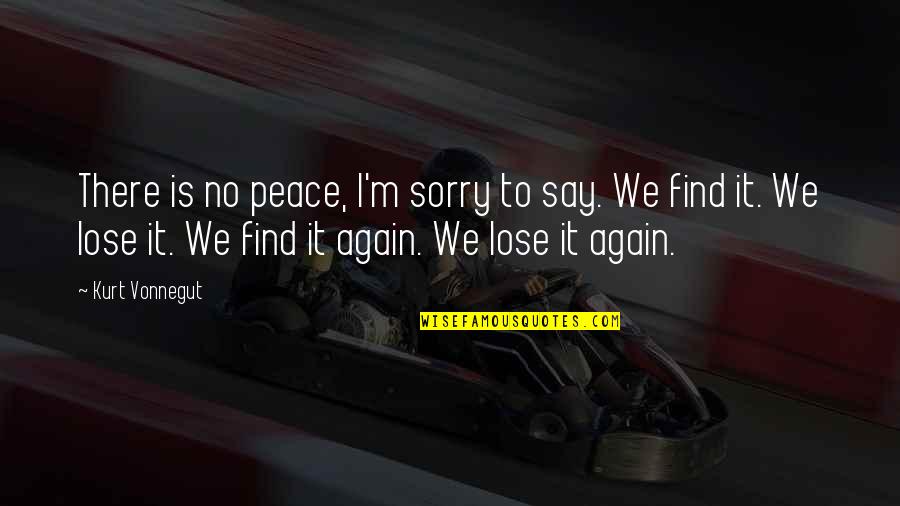 Being 57 Quotes By Kurt Vonnegut: There is no peace, I'm sorry to say.