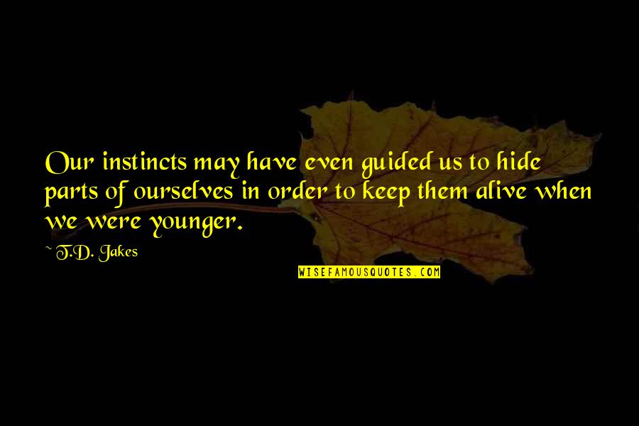 Being 57 Quotes By T.D. Jakes: Our instincts may have even guided us to
