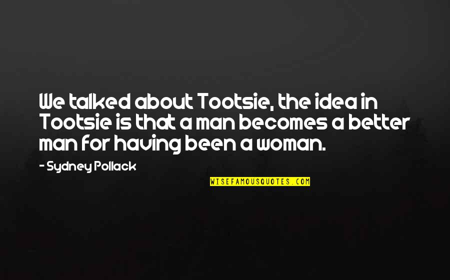 Being 64 Quotes By Sydney Pollack: We talked about Tootsie, the idea in Tootsie