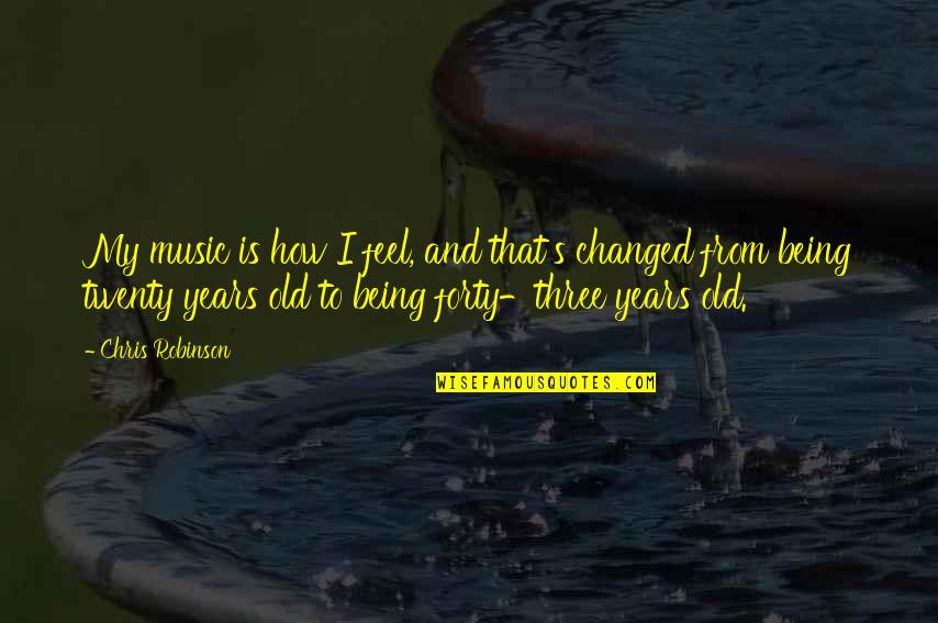 Being 7 Years Old Quotes By Chris Robinson: My music is how I feel, and that's