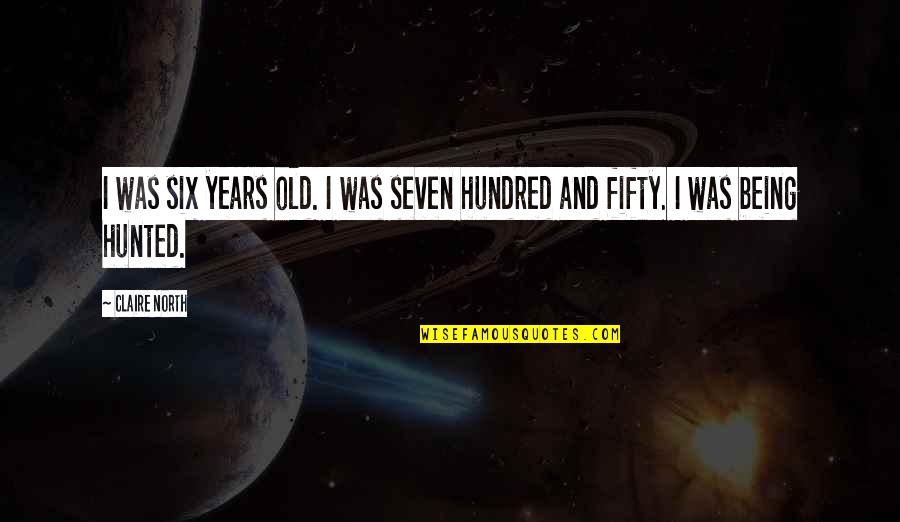 Being 7 Years Old Quotes By Claire North: I was six years old. I was seven