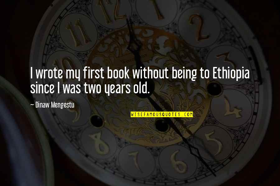 Being 7 Years Old Quotes By Dinaw Mengestu: I wrote my first book without being to