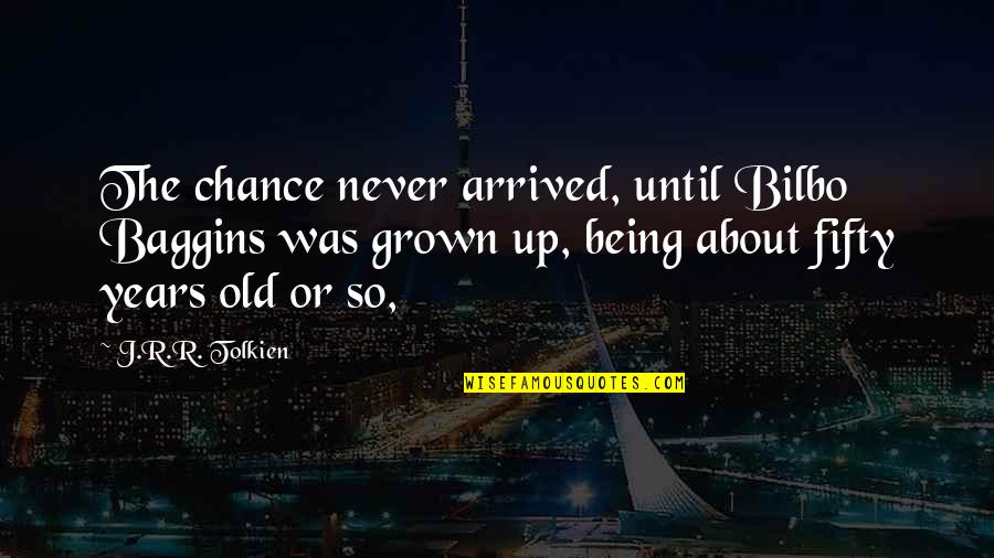 Being 7 Years Old Quotes By J.R.R. Tolkien: The chance never arrived, until Bilbo Baggins was