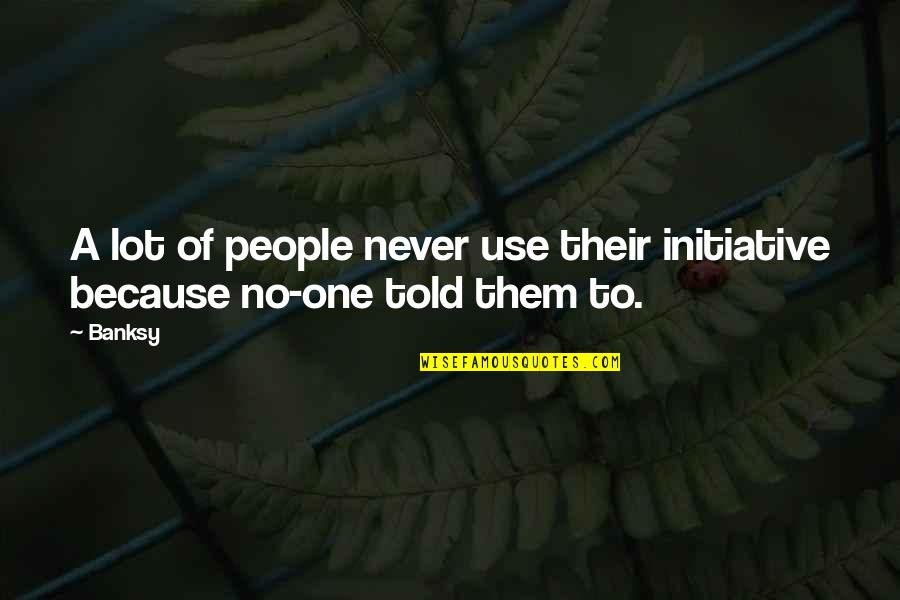 Being 70 Years Old Quotes By Banksy: A lot of people never use their initiative