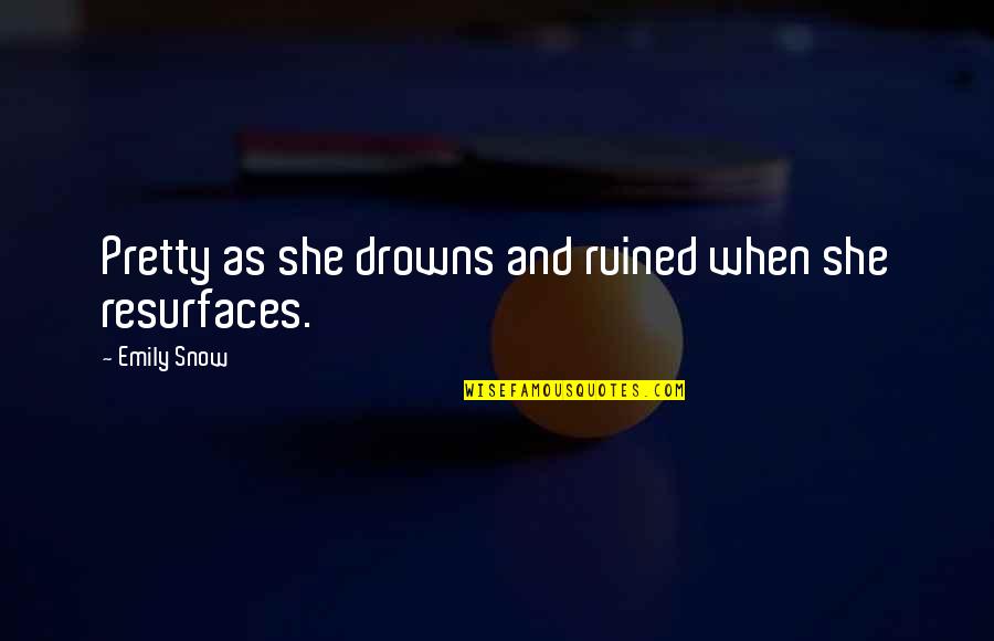 Being 70 Years Old Quotes By Emily Snow: Pretty as she drowns and ruined when she Being 70 Years Old Quotes By Emily Snow: Pretty as she drowns and ruined when she