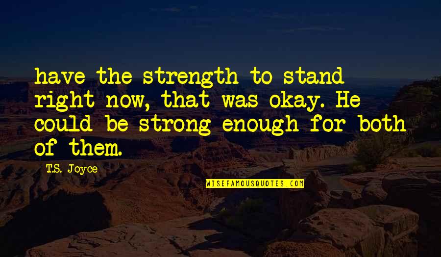 Being 75 Quotes By T.S. Joyce: have the strength to stand right now, that