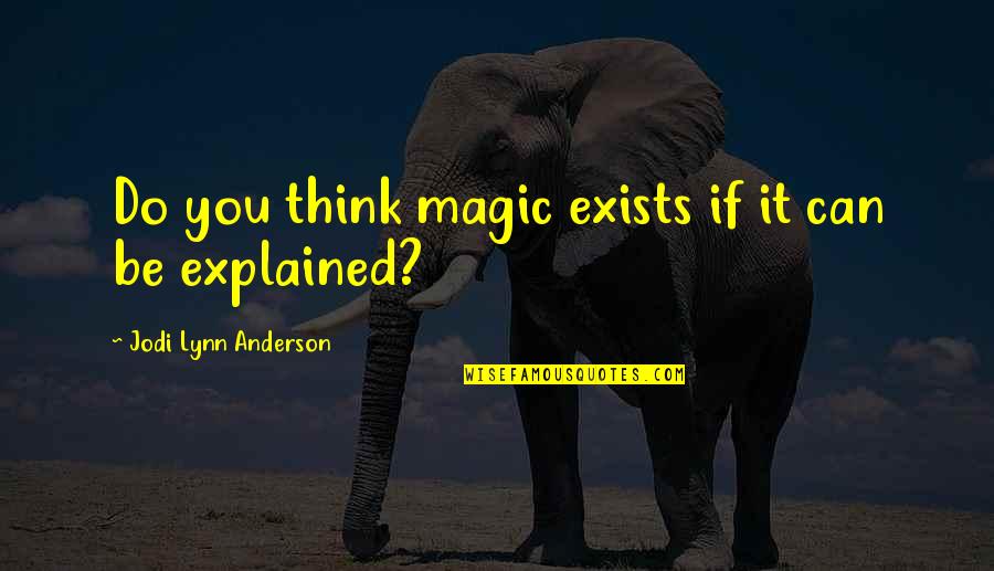 Being 85 Quotes By Jodi Lynn Anderson: Do you think magic exists if it can