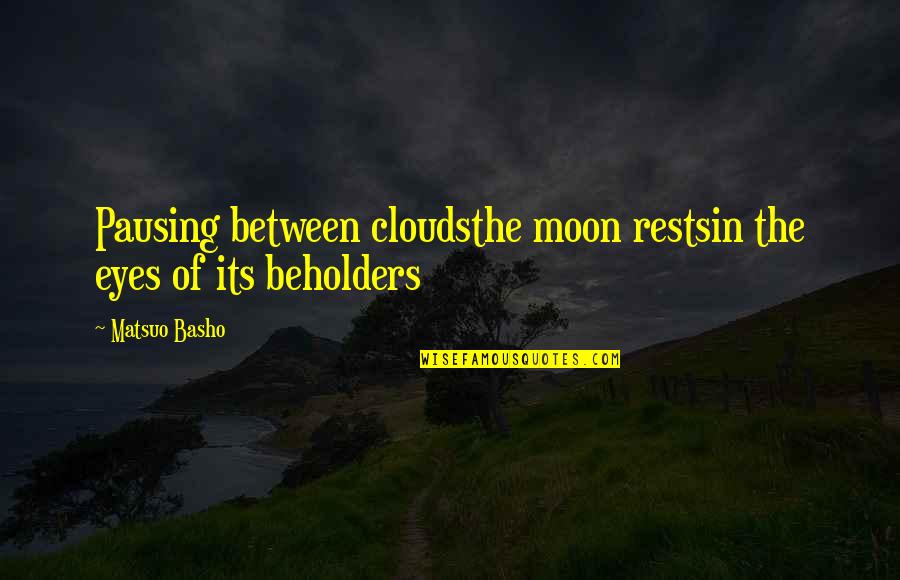 Being 90 Quotes By Matsuo Basho: Pausing between cloudsthe moon restsin the eyes of