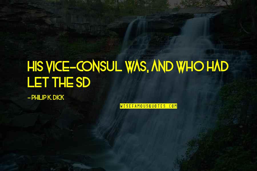 Being 90 Quotes By Philip K. Dick: His vice-consul was, and who had let the Being 90 Quotes By Philip K. Dick: His vice-consul was, and who had let the