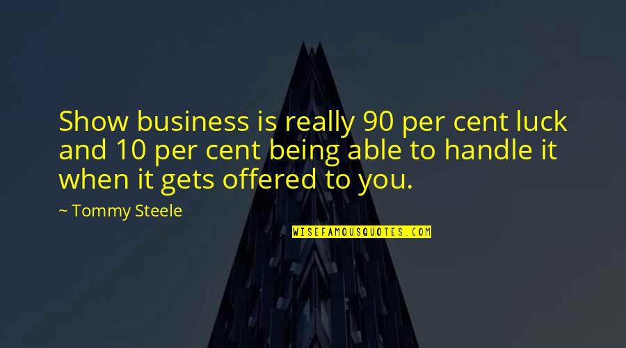 Being 90 Quotes By Tommy Steele: Show business is really 90 per cent luck Being 90 Quotes By Tommy Steele: Show business is really 90 per cent luck