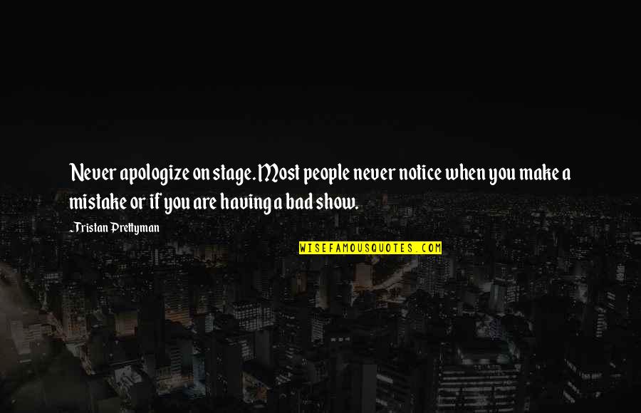 Being 99 Years Old Quotes By Tristan Prettyman: Never apologize on stage. Most people never notice