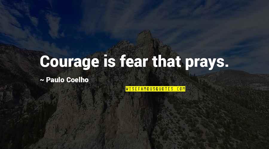 Being A Babysitter Quotes By Paulo Coelho: Courage is fear that prays.