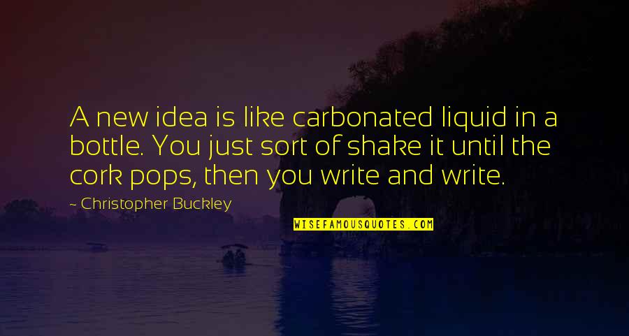 Being A Backup Plan Quotes By Christopher Buckley: A new idea is like carbonated liquid in
