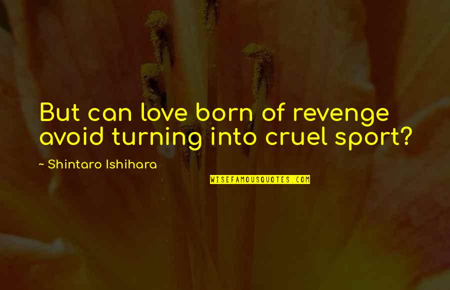 Being A Bad Dad Quotes By Shintaro Ishihara: But can love born of revenge avoid turning